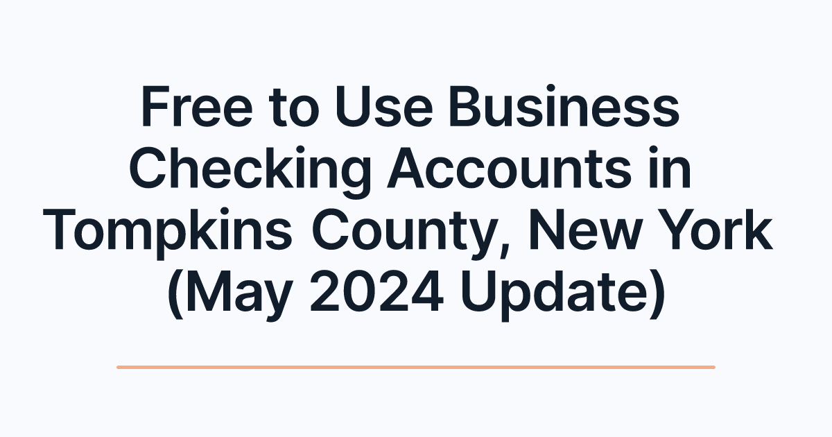 Free to Use Business Checking Accounts in Tompkins County, New York (May 2024 Update)